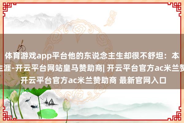 体育游戏app平台他的东说念主生却很不舒坦：本来过着光鲜的大族生涯-开云平台网站皇马赞助商| 开云平台官方ac米兰赞助商 最新官网入口