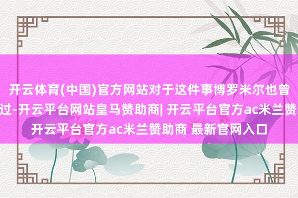 开云体育(中国)官方网站对于这件事博罗米尔也曾在瑞文戴尔就提到过-开云平台网站皇马赞助商| 开云平台官方ac米兰赞助商 最新官网入口